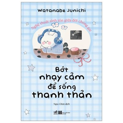 Bớt Nhạy Cảm Để Sống Thanh Thản Hơn - Watanabe Junichi