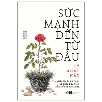 sức mạnh Đến từ Đâu cảm giác muốn bỏ cuộc là bước Đầu tiên dẫn Đến thành công lý nhất nặc