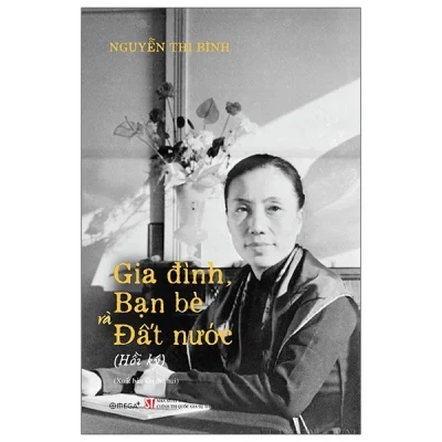 Hồi Ký Nguyễn Thị Bình - Gia Đình, Bạn Bè Và Đất Nước (Bìa Cứng) - Nguyễn Thị Bình