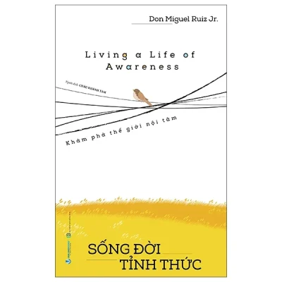 Living A Life Of Awareness - Sống Đời Tỉnh Thức - Don Miguel Ruiz Jr.