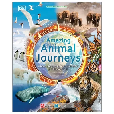 Amazing Animal Journeys - Những Chuyến Di Cư Và Hành Trình Phi Thường Nhất! (Bìa Cứng) - DK, Philippa Forrester, Tim Smart