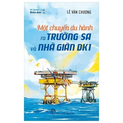 Kể Chuyện Biển Đảo - Một Chuyến Du Hành Ra Trường Sa Và Nhà Giàn DK1 - Lê Văn Chương
