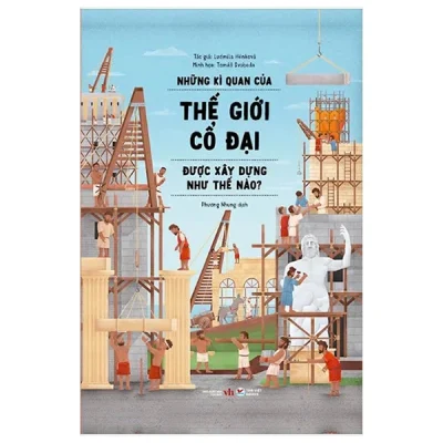 Những Kì Quan Của Thế Giới Cổ Đại Được Xây Dựng Như Thế Nào ? (Bìa Cứng) - Ludmila Hénková