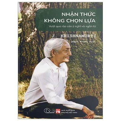 Nhận Thức Không Chọn Lựa - Vượt Qua Rào Cản Ý Nghĩ Và Ngôn Từ - J. Krishnamurti