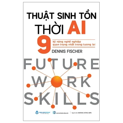 Thuật Sinh Tồn Thời AI - 9 Kỹ Năng Nghề Nghiệp Quan Trọng Nhất Trong Tương Lai - Dennis Fischer