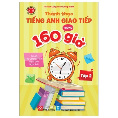 Thành Thạo Tiếng Anh Giao Tiếp Trong 160 Giờ - Tập 2 (2024) - MIS Editorial Team