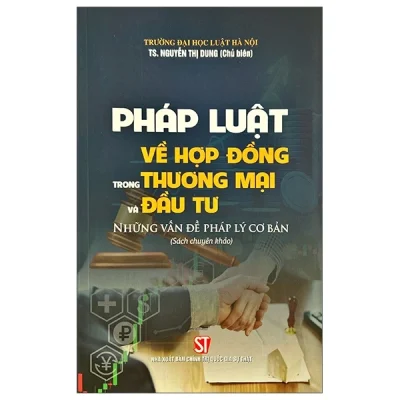 Pháp Luật Về Hợp Đồng Trong Thương Mại Và Đầu Tư - Những Vấn Đề Pháp Lý Cơ Bản (Sách Chuyên Khảo) (2025) - TS. Nguyễn Thị Dung (Chủ biên)