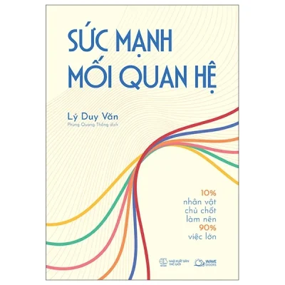Sức Mạnh Mối Quan Hệ - 10% Nhân Vật Chủ Chốt Làm Nên 90% Việc Lớn (2025) - Lý Duy Văn
