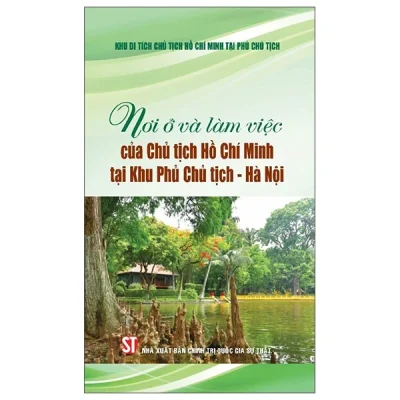 Nơi Ở Và Làm Việc Của Chủ Tịch Hồ Chí Minh Tại Khu Phủ Chủ Tịch-Hà Nội (2025) - Khu Di Tích Chủ Tịch Hồ Chí Minh Tại Phủ Chủ Tịch