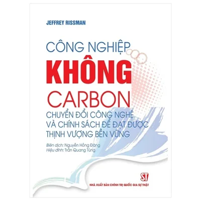 Công Nghiệp Không Carbon - Chuyển Đổi Công Nghệ Và Chính Sách Để Đạt Được Thịnh Vượng Bền Vững (2024) - Jeffrey Rissman