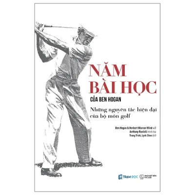 Năm Bài Học Của Ben Hogan - Những Nguyên Tắc Hiện Đại Của Bộ Môn Golf (2025) - Ben Hogan, Herbert Warren Wind, Anthony Ravielly
