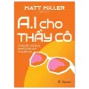 AI Cho Thầy Cô - Hướng Dẫn Ứng Dụng Nhanh Và Hiệu Quả Trong Lớp Học (2025) - Matt Miller