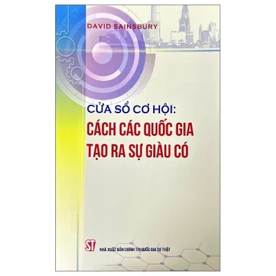 Cửa Sổ Cơ Hội - Cách Các Quốc Gia Tạo Ra Sự Giàu Có (2024) - David Sainsbury