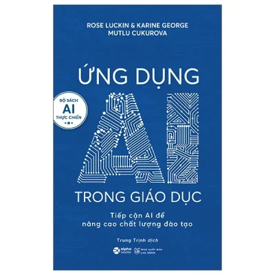 Ứng Dụng AI Trong Giáo Dục - Tiếp Cận AI Để Nâng Cao Chất Lượng Đào Tạo (2025) - Rose Luckin, Karine George, Mutlu Cukurova