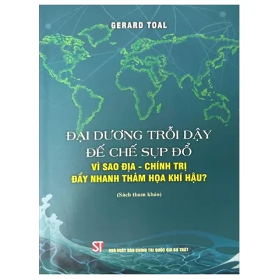 Đại Dương Trỗi Dậy Đế Chế Sụp Đổ - Vì Sao Địa-Chính Trị Đẩy Nhanh Thảm Họa Khí Hậu? (2024) - Gerard Total