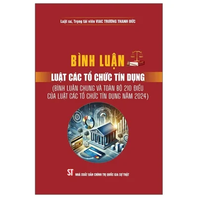 Bình Luận Luật Các Tổ Chức Tín Dụng (Bình Luận Chung Và Toàn Bộ 210 Điều Của Luật Các Tổ Chức Tín Dụng Năm 2024) (2025) - LS Trương Thanh Đức