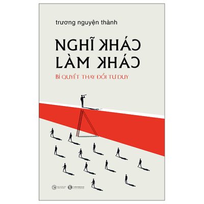 Nghĩ Khác Làm Khác - Bí Quyết Thay Đổi Tư Duy (2025) - GS Trương Nguyện Thành