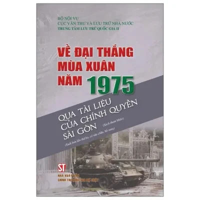 về Đại thắng mùa xuân năm 1975 qua tài liệu của chính quyền sài gòn (2025) bộ nội vụ, cục văn thư và lưu trữ nhà nước, trung tâm lưu trữ quốc gia ii