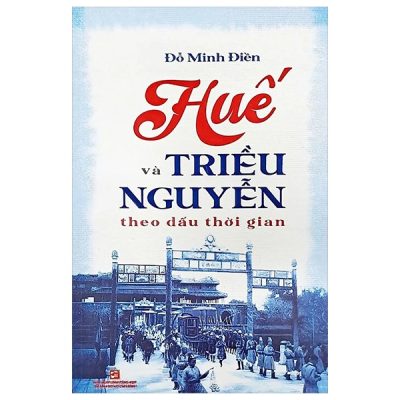 Huế Và Triều Nguyễn Theo Dấu Thời Gian (2025) - Đỗ Minh Điền