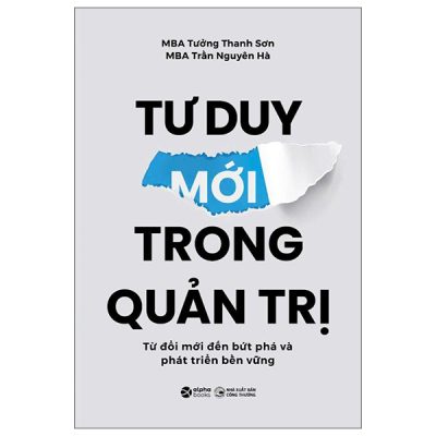 Tư Duy Mới Trong Quản Trị - Từ Đổi Mới Đến Bứt Phá Và Phát Triển Bền Vững (2025) - MBA Tưởng Thanh Sơn, MBA Trần Nguyên Hà