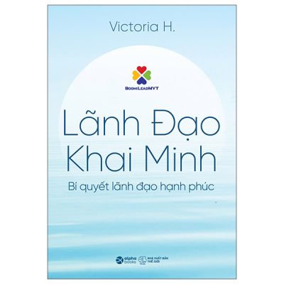Lãnh Đạo Khai Minh - Bí Quyết Lãnh Đạo Hạnh Phúc (2025) - Victoria H.