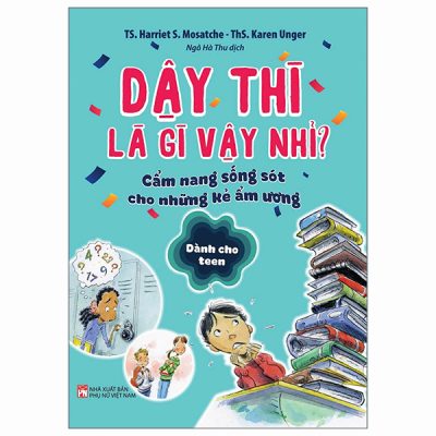 Dậy Thì Là Gì Vậy Nhỉ? - Cẩm Nang Sống Sót Cho Những Kẻ Ẩm Ương - Dành Cho Teen (2025) - TS Harriet S. Mosatche, ThS Karen Unger