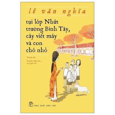 Tụi Lớp Nhứt Trường Bình Tây, Cây Viết Máy Và Con Chó Nhỏ (2025) - Lê Văn Nghĩa