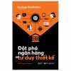 Đột Phá Ngân Hàng Bằng Tư Duy Thiết Kế - Banking By Design (2025) - Sandeep Deobhakta