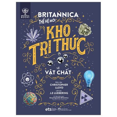 Britannica Thế Hệ Mới - Kho Tri Thức Về Vật Chất (2024) - Christopher Lloyd, J.E Luebering, Encyclopaedia Britannica