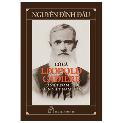 Cố Cả Léopold Cadière - Từ Việt Nam Học Đến Việt Nam Hóa (2025) - Nguyễn Đình Đầu