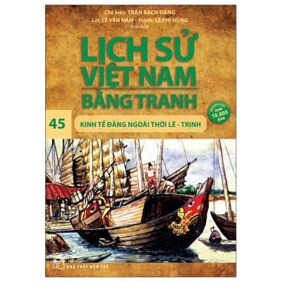 Lịch Sử Việt Nam Bằng Tranh - Tập 45 - Kinh Tế Đàng Ngoài Thời Lê-Trịnh (2025) - Trần Bạch Đằng, Lê Văn Năm, Lê Phi Hùng