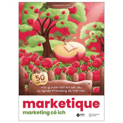 Marketique - Marketing Có Ích - 50 Bài Học Ước Gì Mình Biết Khi Bắt Đầu Sự Nghiệp Marketing Tại Việt Nam (2025) - Trung Anh Ôn (Táo)