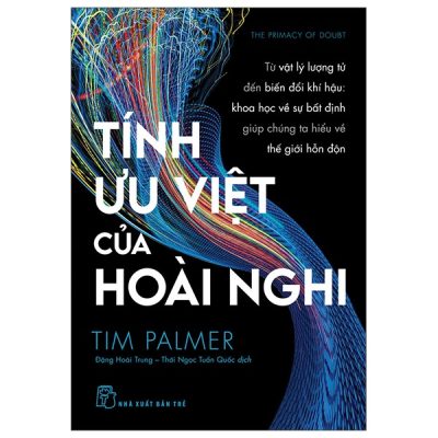 Tính Ưu Việt Của Hoài Nghi - Từ Vật Lý Lượng Tử Đến Biến Đổi Khí Hậu - Khoa Học Vế Sự Bất Định Giúp Chúng Ta Hiểu Về Thế Giới Hỗn Độn (2025) - Tim Palmer