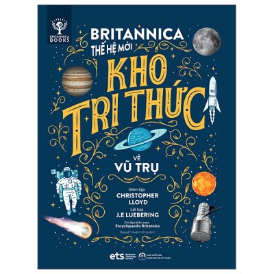 Britannica Thế Hệ Mới - Kho Tri Thức Về Vũ Trụ (2024) - Christopher Lloyd, J.E Luebering, Encyclopaedia Britannica