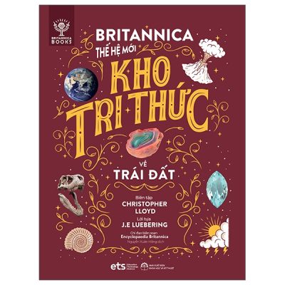 Britannica Thế Hệ Mới - Kho Tri Thức Về Trái Đất (2024) - Christopher Lloyd, J.E Luebering, Encyclopaedia Britannica