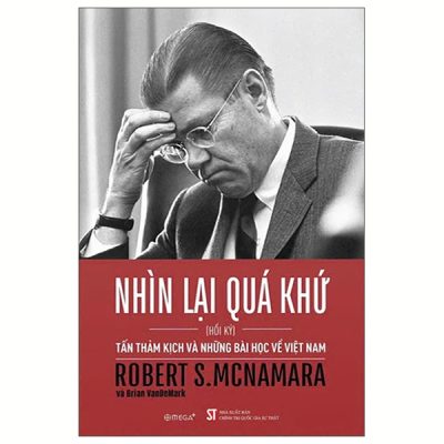 Nhìn Lại Quá Khứ - Tấn Thảm Kịch Và Những Bài Học Về Việt Nam (2025) - Robert S. McNamara, Brian VanDemark