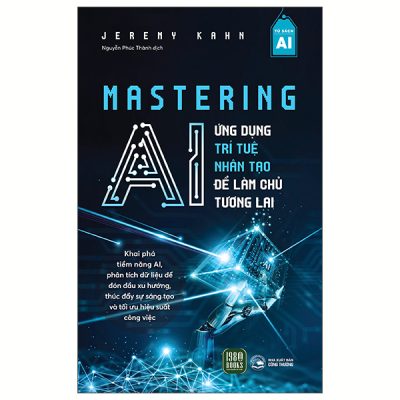 Mastering AI - Ứng Dụng Trí Tuệ Nhân Tạo Để Làm Chủ Tương Lai (2025) - Jeremy Kahn
