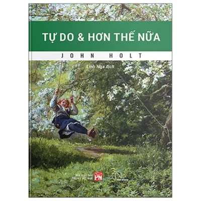 Tự Do Và Hơn Thế Nữa – Hướng Tới Giáo Dục Và Xã Hội Thoát Trường Lớp (2025) – John Holt