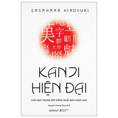 Kanji Hiện Đại - Chữ Hán Trong Đời Sống Nhật Bản Hiện Nay (2025) - Hiroyuki Sasahara