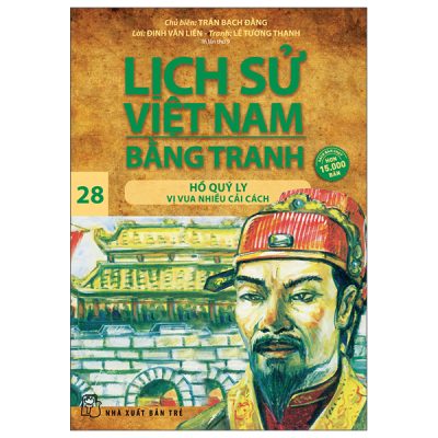 Bộ Lịch Sử Việt Nam Bằng Tranh - Tập 28 - Hồ Quý Ly - Vị Vua Nhiều Cải Cách (2025) - Trần Bạch Đằng, Đinh Văn Liên, Lê Tường Thanh