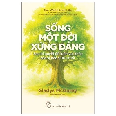 Sống Một Đời Xứng Đáng - Sáu Bí Quyết Để Luôn Vui Khỏe Của Vị Bác Sĩ 102 Tuổi (2025) - Gladys McGarey