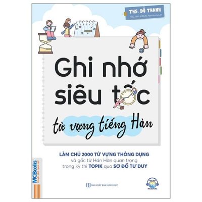 Ghi Nhớ Siêu Tốc Từ Vựng Tiếng Hàn - Làm Chủ 2000 Từ Vựng Thông Dụng Và Gốc Từ Hán Hàn Quan Trọng Trong Kỳ Thi Topik Qua Sơ Đồ Tư Duy (2025) - ThS Đỗ Thanh