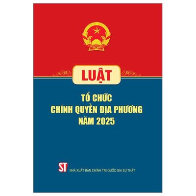 Luật Tổ Chức Chính Quyền Địa Phương Năm 2025 (2025) - Quốc Hội