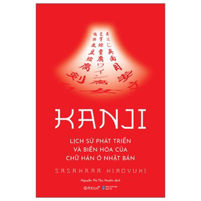 Kanji - Lịch Sử Phát Triển Và Biến Hóa Của Chữ Hán Ở Nhật Bản (2025) - Hiroyuki Sasahara