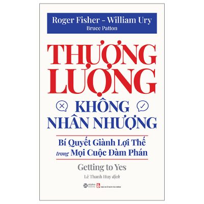 Thương Lượng Không Nhân Nhượng - Bí Quyết Giành Lợi Thế Trong Mọi Cuộc Đàm Phán - Getting To Yes (2025) - Roger Fisher, William Ury, Bruce Patton