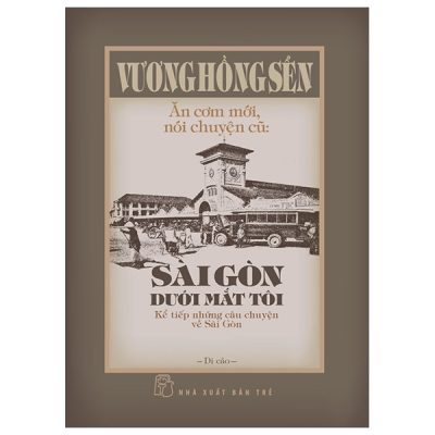 Ăn Cơm Mới, Nói Chuyện Cũ - Sài Gòn Dưới Mắt Tôi - Kể Tiếp Những Câu Chuyện Về Sài Gòn (2025) (Bìa Cứng) - Vương Hồng Sển