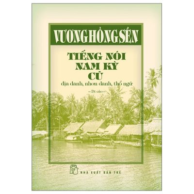Tiếng Nói Nam Kỳ Cũ - Địa Danh, Nhơn Danh, Thổ Ngữ (2025) (Bìa Cứng) - Vương Hồng Sển