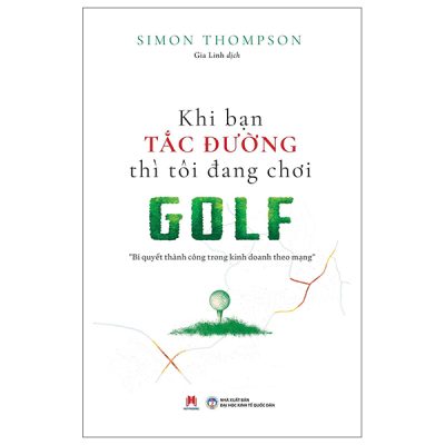 Khi Bạn Tắc Đường Thì Tôi Đang Chơi Golf - Bí Quyết Thành Công Trong Kinh Doanh Theo Mạng (2025) - Simon Thompson