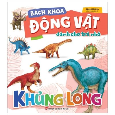 Bách Khoa Động Vật Dành Cho Trẻ Nhỏ - Khủng Long (2025) - Đồng Chi Minh