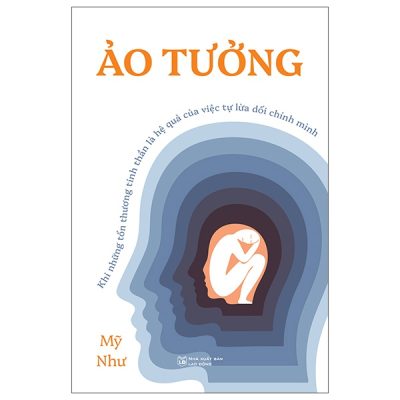 Ảo Tưởng - Khi Những Tổn Thương Tinh Thần Là Hệ Quả Của Việc Tự Lừa Dối Chính Mình (2025) - Mỹ Như